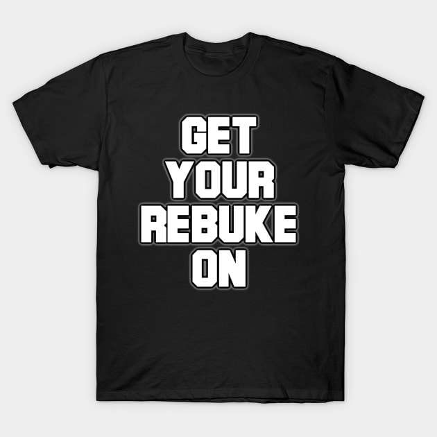 Get Your Rebuke On T-Shirt by CalledandChosenApparel